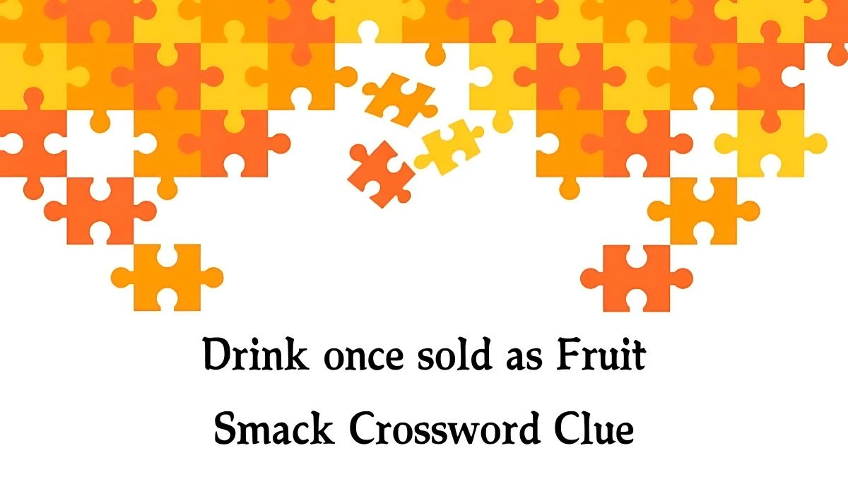 NYT Drink once sold as Fruit Smack Crossword Clue Puzzle Answer from August 31, 2024