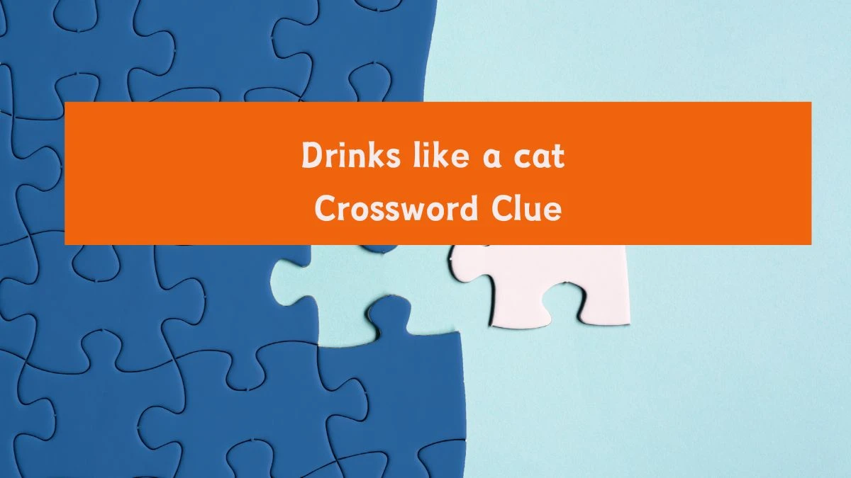 Drinks like a cat Universal Crossword Clue Puzzle Answer from August 06, 2024