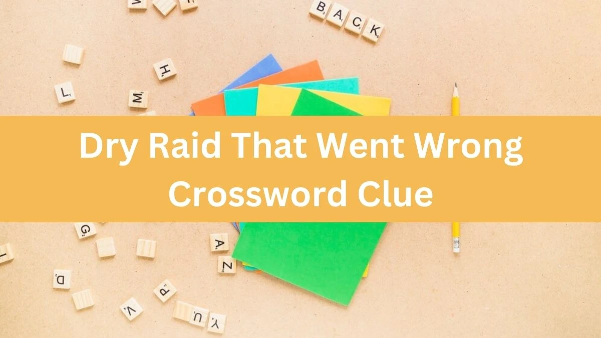 Dry Raid That Went Wrong Crossword Clue Puzzle Answer from August 18, 2024