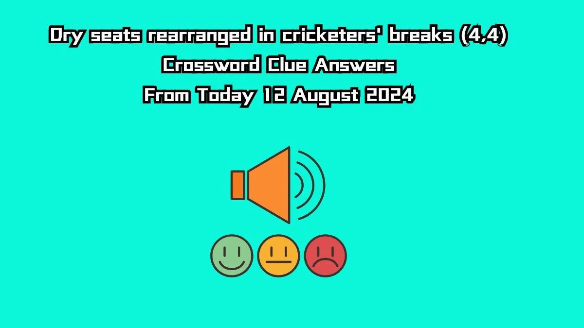 Dry seats rearranged in cricketers' breaks (4,4) Crossword Clue Puzzle Answer from August 12, 2024