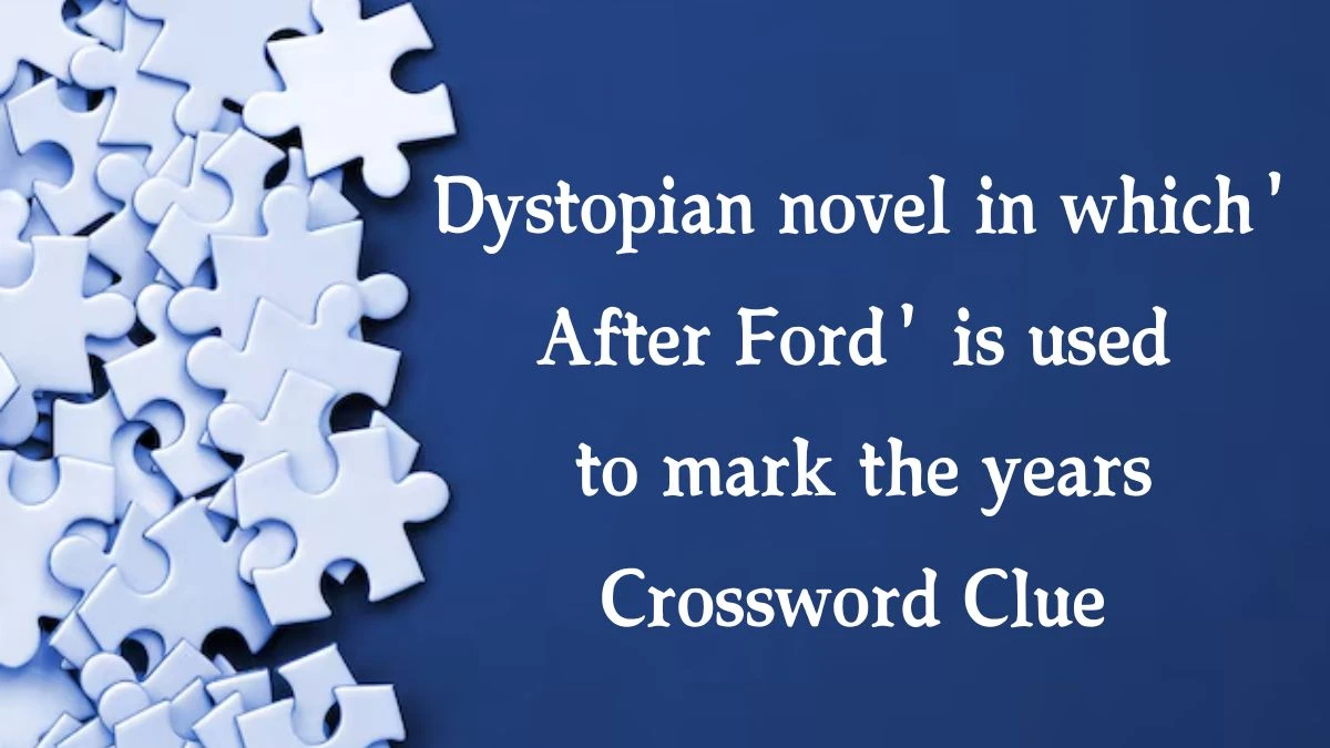 Dystopian novel in which 'After Ford' is used to mark the years (5,3,5) Crossword Clue Puzzle Answer from August 20, 2024