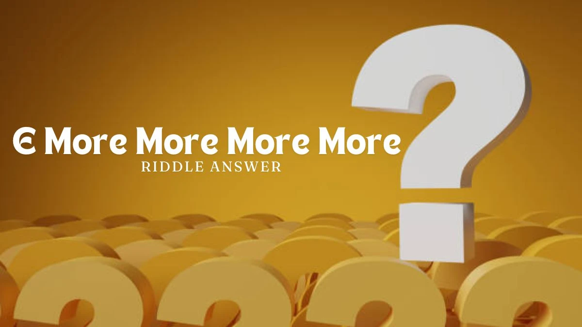 E More More More More Riddle Answer - Hard to Solve!