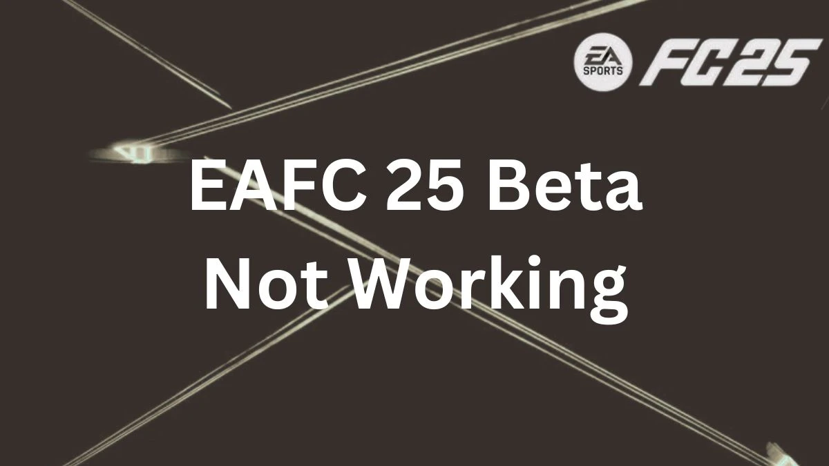 EAFC 25 Beta Not Workinga, How to Fix?