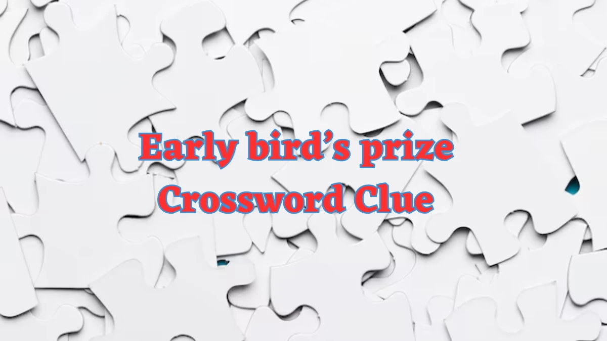 NYT Early bird’s prize (4) Crossword Clue Puzzle Answer from August 06, 2024