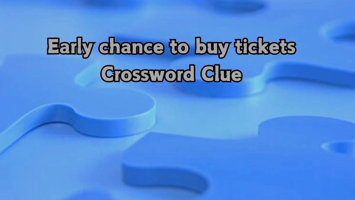 Universal Early chance to buy tickets Crossword Clue Puzzle Answer from August 21, 2024