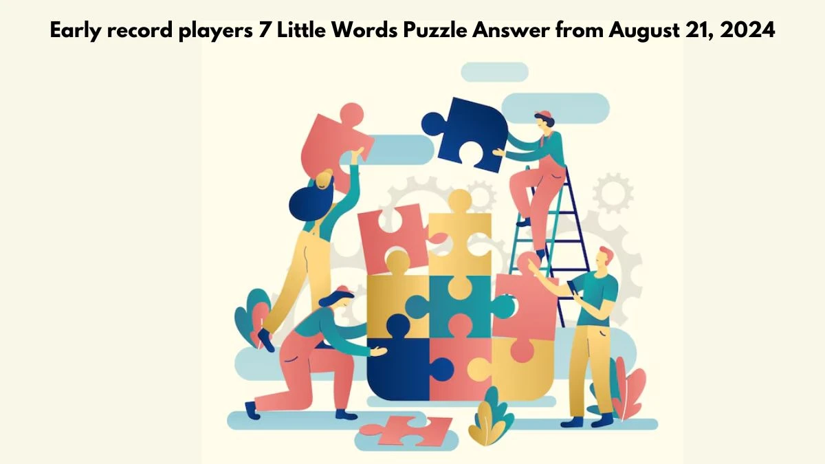 Early record players 7 Little Words Puzzle Answer from August 21, 2024