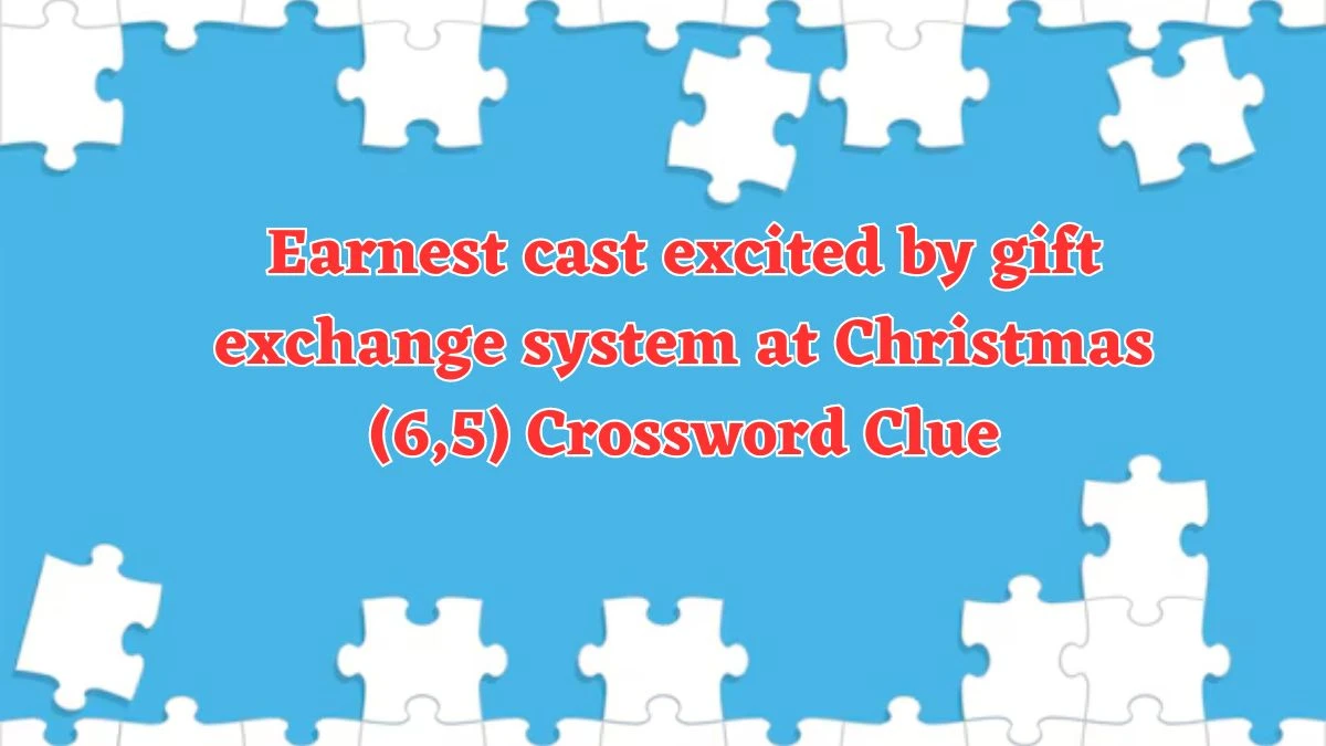 Earnest cast excited by gift exchange system at Christmas (6,5) Crossword Clue Puzzle Answer from August 04, 2024