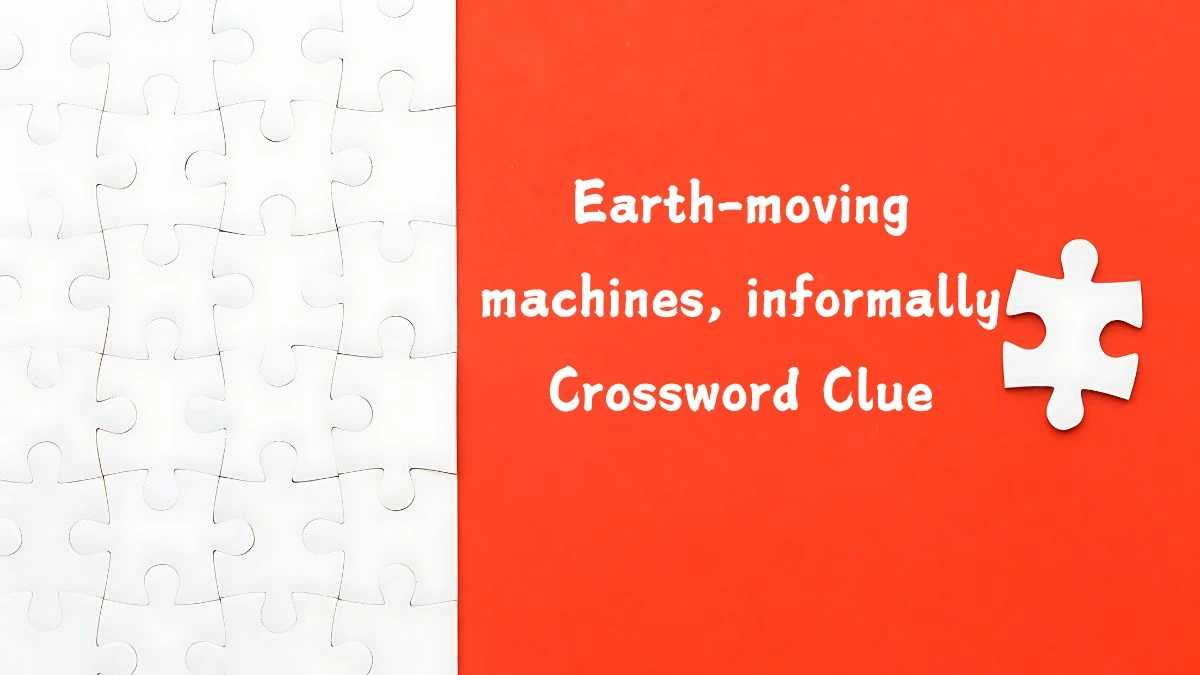 NYT Earth-moving machines, informally (6) Crossword Clue Puzzle Answer from August 13, 2024