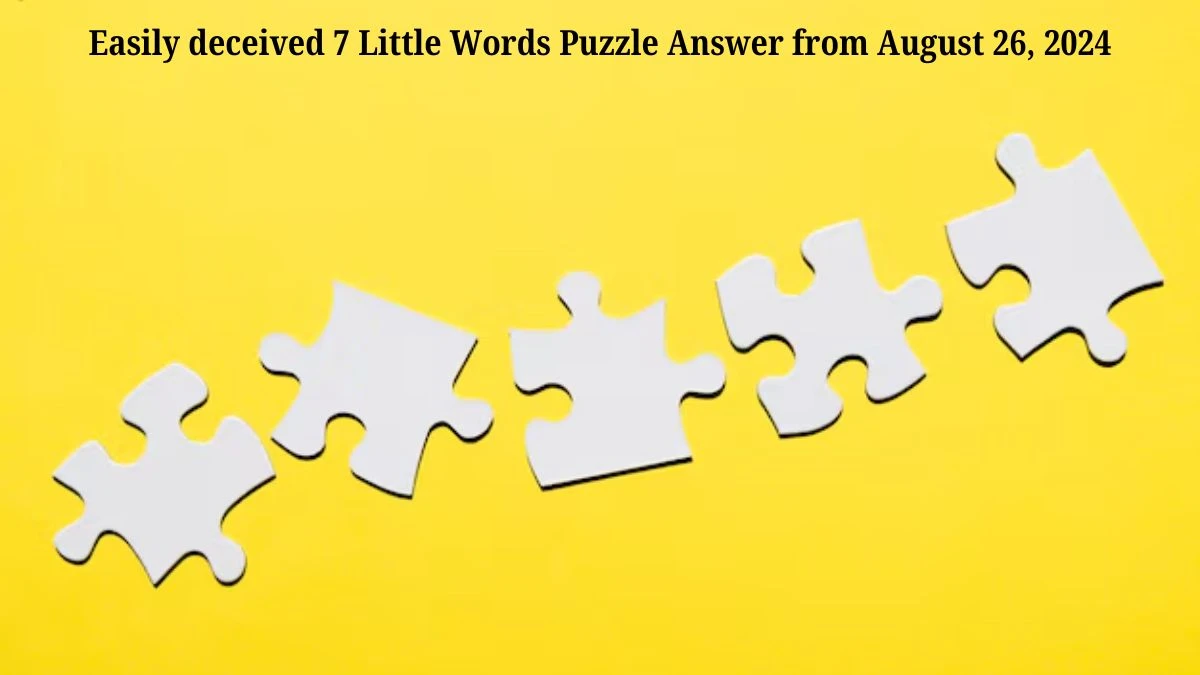 Easily deceived 7 Little Words Puzzle Answer from August 26, 2024