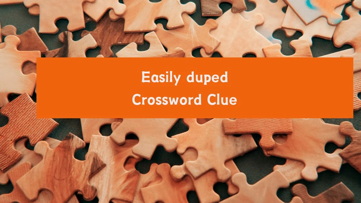 Easily duped Universal Crossword Clue Puzzle Answer from August 06, 2024