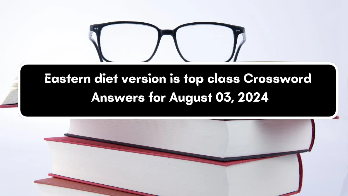 Eastern diet version is top class Crossword Clue Puzzle Answer from August 03, 2024