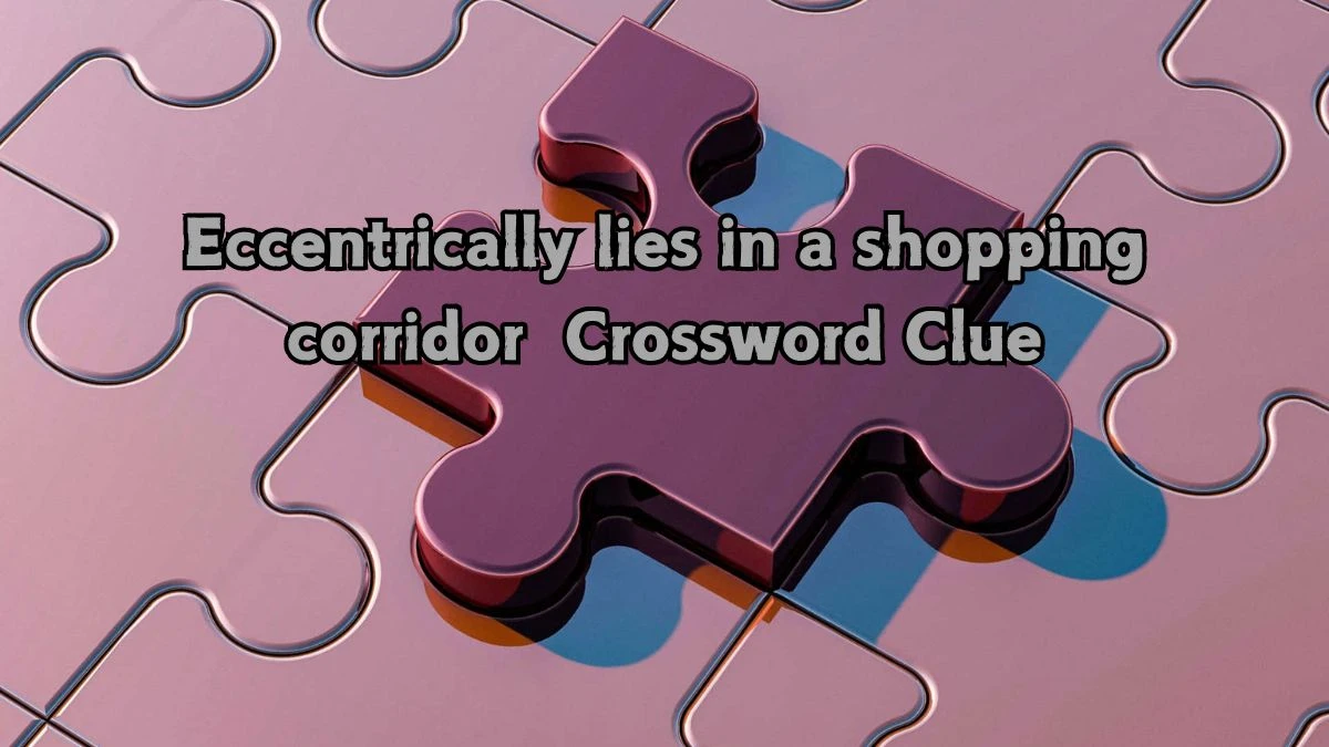 Eccentrically lies in a shopping corridor Crossword Clue Puzzle Answer from August 22, 2024