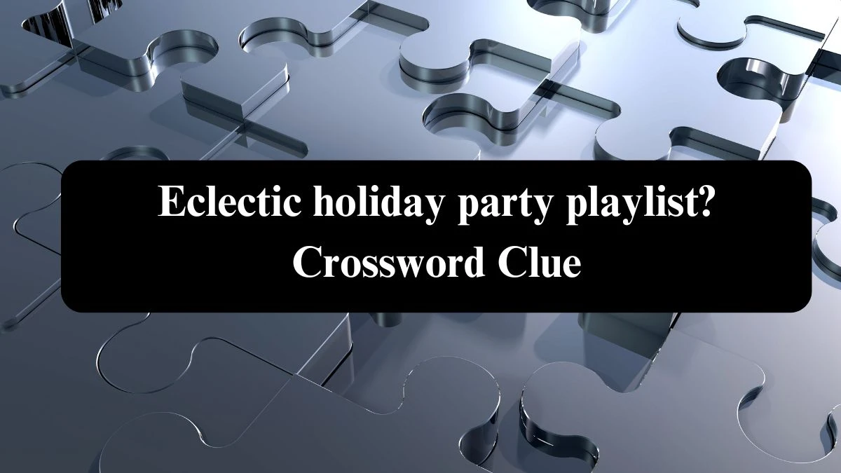 NYT Eclectic holiday party playlist? (9) Crossword Clue Puzzle Answer from August 04, 2024