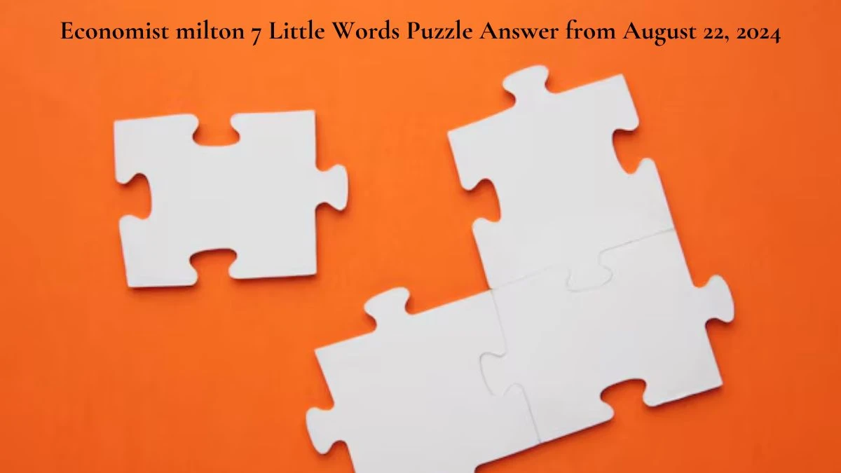 Economist milton 7 Little Words Puzzle Answer from August 22, 2024