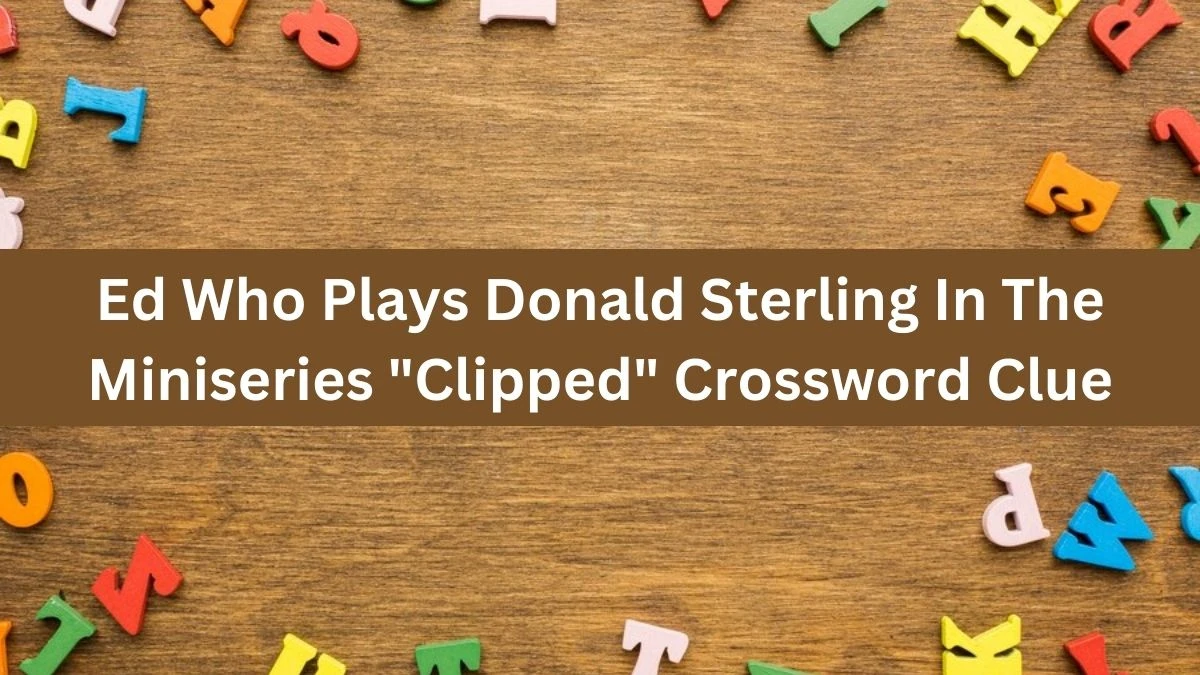 LA Times Ed Who Plays Donald Sterling In The Miniseries Clipped Crossword Clue Puzzle Answer from August 04, 2024