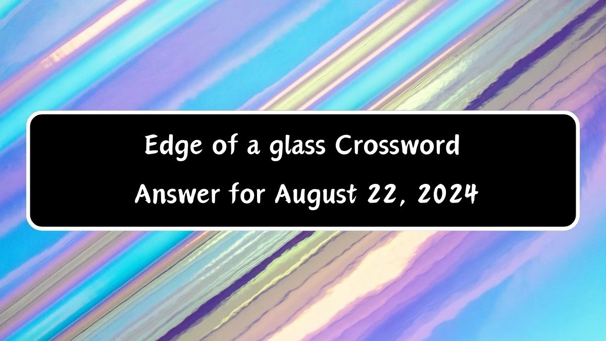 Edge of a glass Daily Themed Crossword Clue Puzzle Answer from August 22, 2024