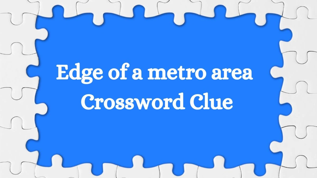 Edge of a metro area NYT Crossword Clue Puzzle Answer on August 29, 2024