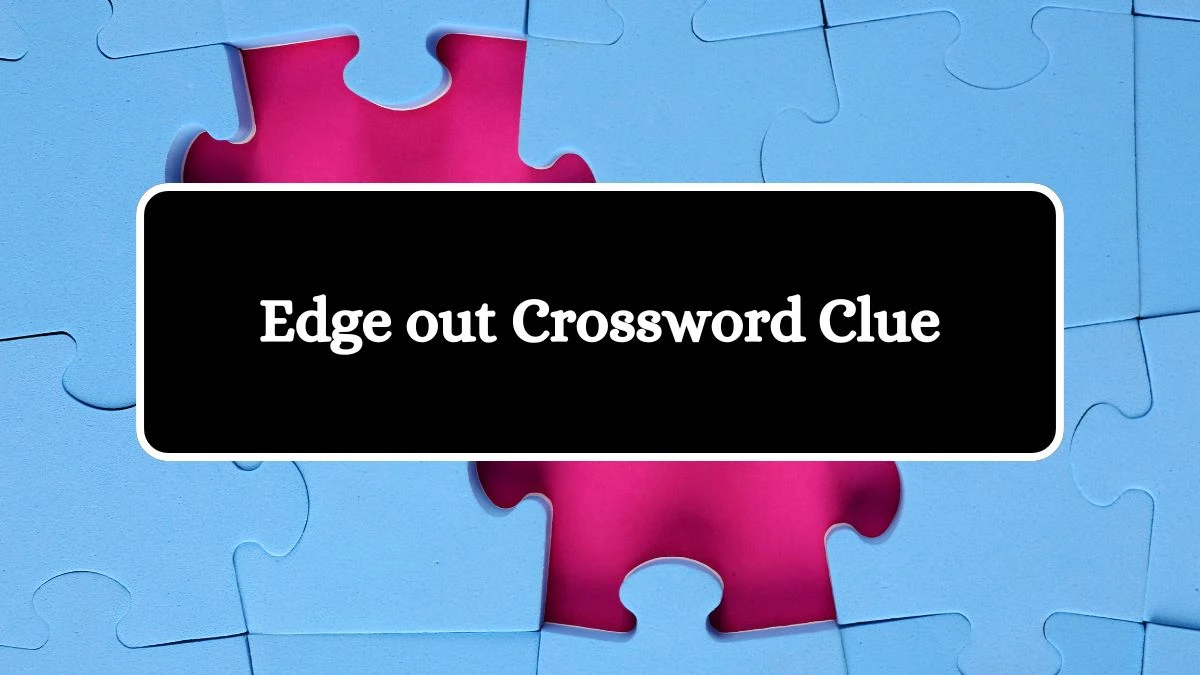 LA Times Edge out Crossword Clue Puzzle Answer from August 14, 2024