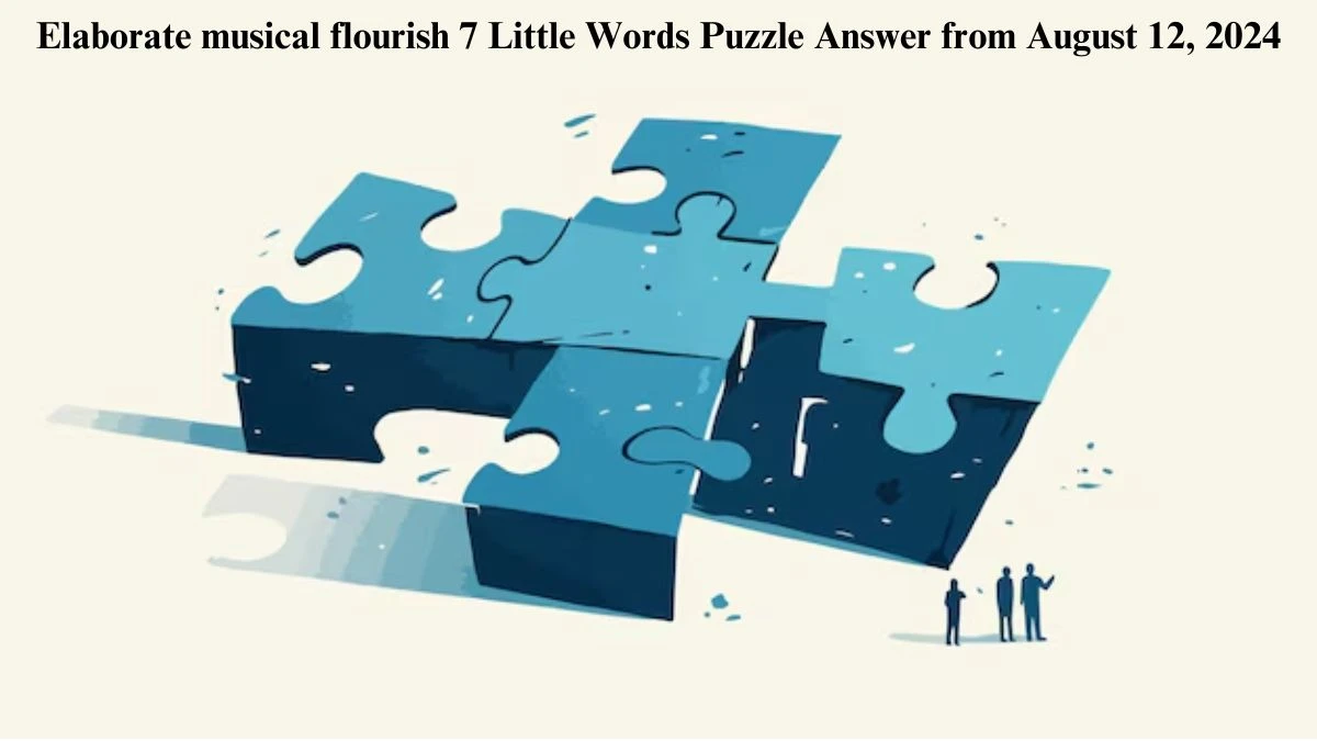 Elaborate musical flourish 7 Little Words Puzzle Answer from August 12, 2024