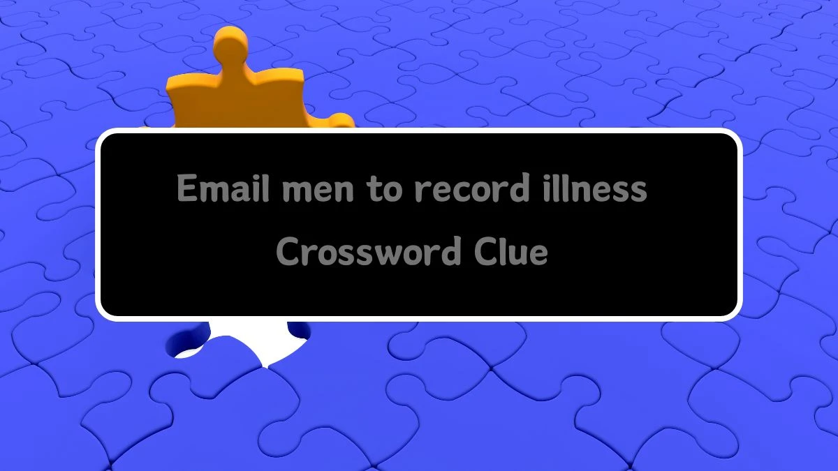 Email men to record illness Crossword Clue Puzzle Answer from August 13, 2024