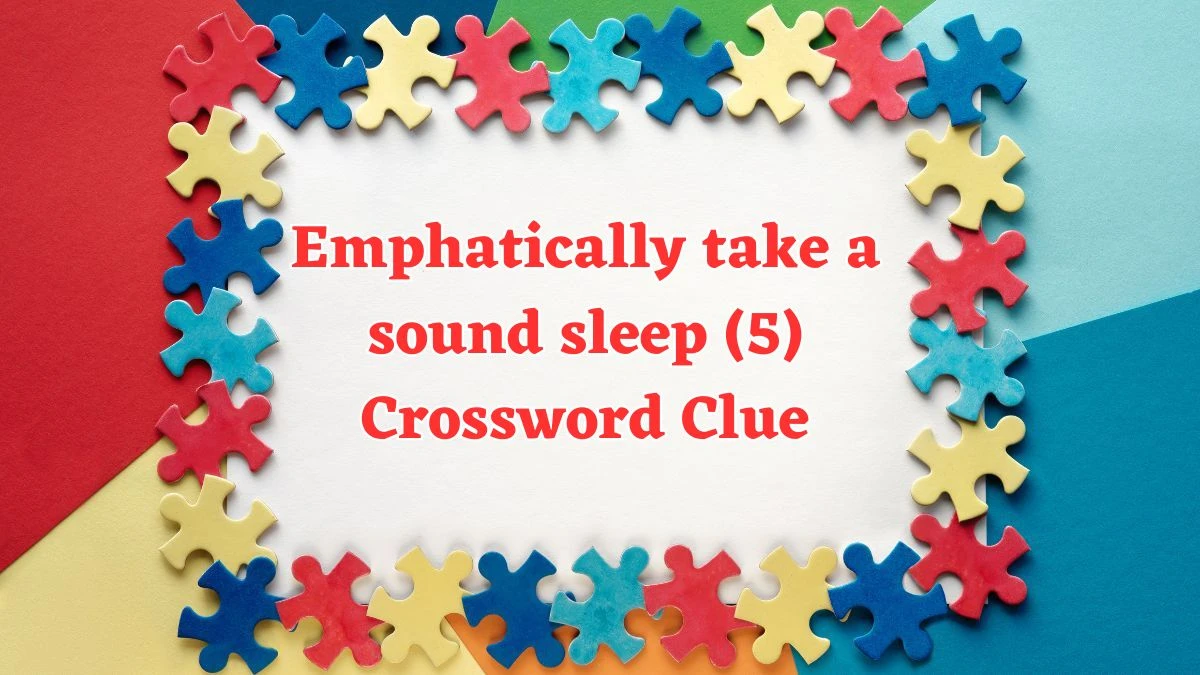 Emphatically take a sound sleep (5) Crossword Clue Puzzle Answer from August 03, 2024