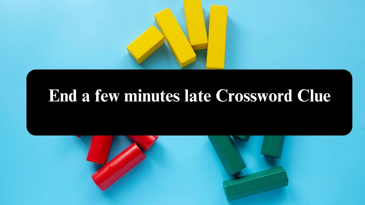 LA Times End a few minutes late Crossword Clue Puzzle Answer from August 08, 2024