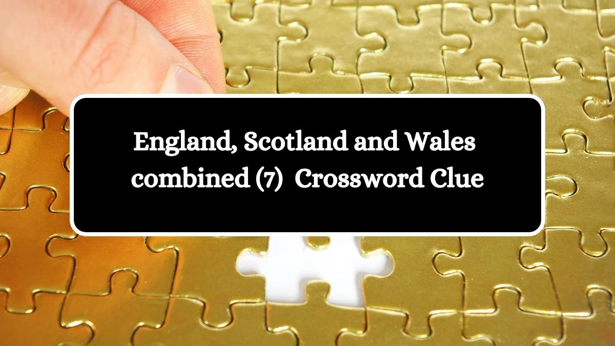 England, Scotland and Wales combined (7) Crossword Clue Puzzle Answer from August 03, 2024