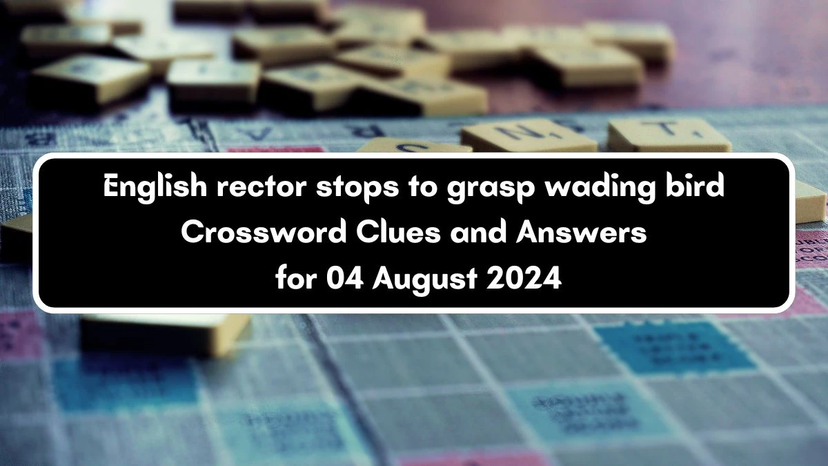 English rector stops to grasp wading bird Crossword Clue Puzzle Answer from August 04, 2024