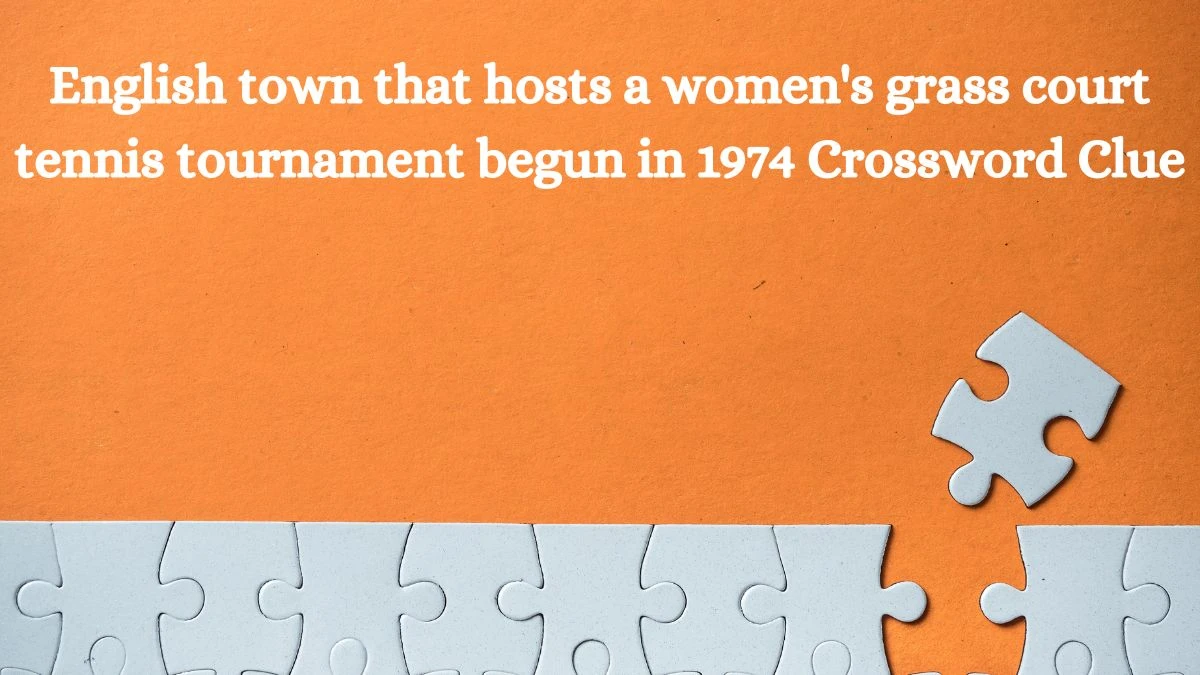 English town that hosts a women's grass court tennis tournament begun in 1974 Crossword Clue Answers on August 06, 2024