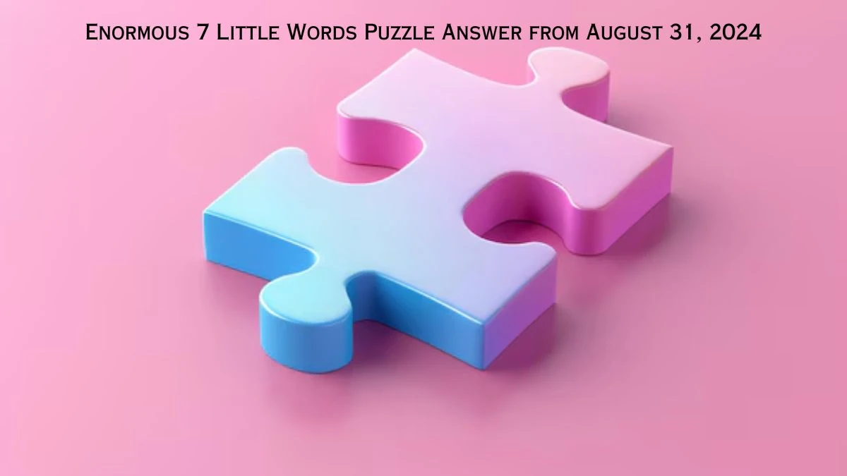 Enormous 7 Little Words Puzzle Answer from August 31, 2024