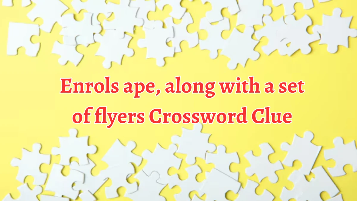 Enrols ape, along with a set of flyers Crossword Clue Answers on September 01, 2024