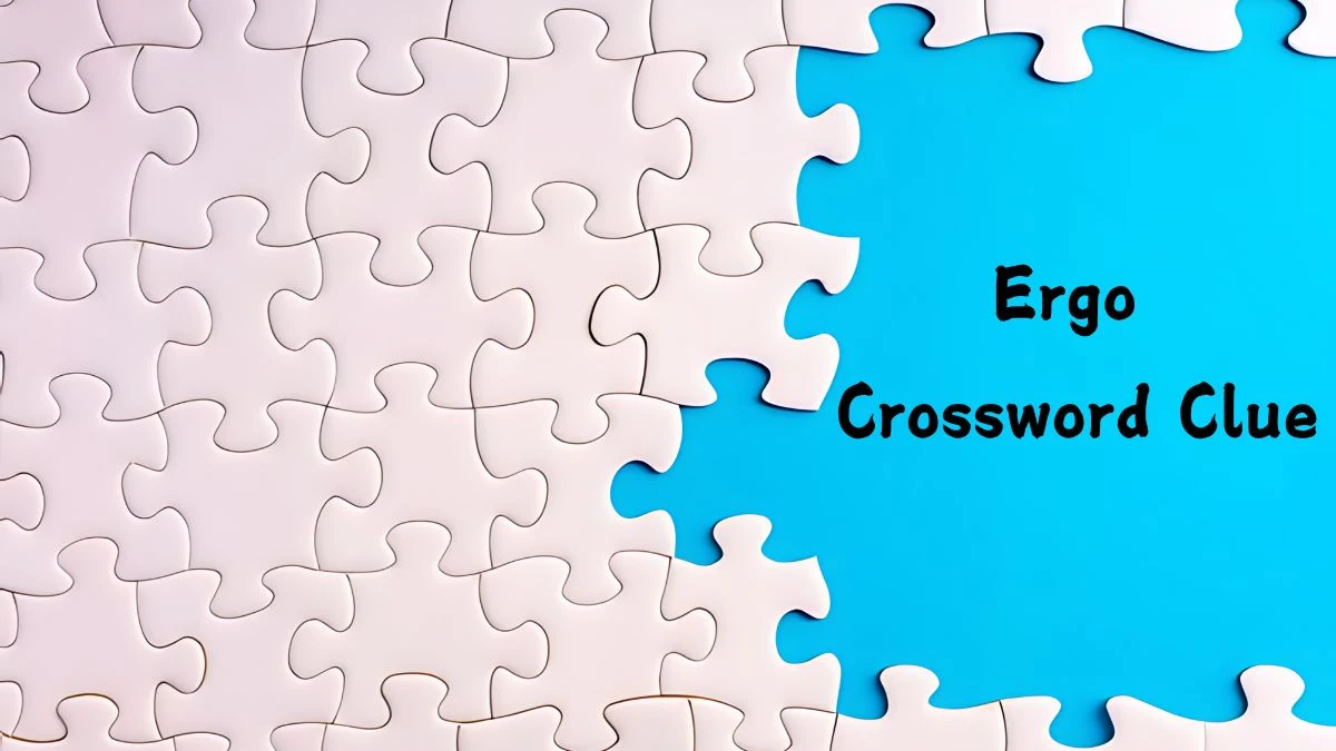 Ergo NYT Crossword Clue Puzzle Answer from August 13, 2024