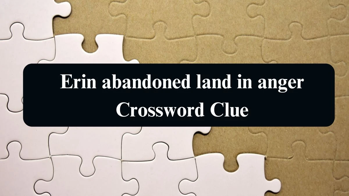 Erin abandoned land in anger Crossword Clue Puzzle Answer from August 22, 2024