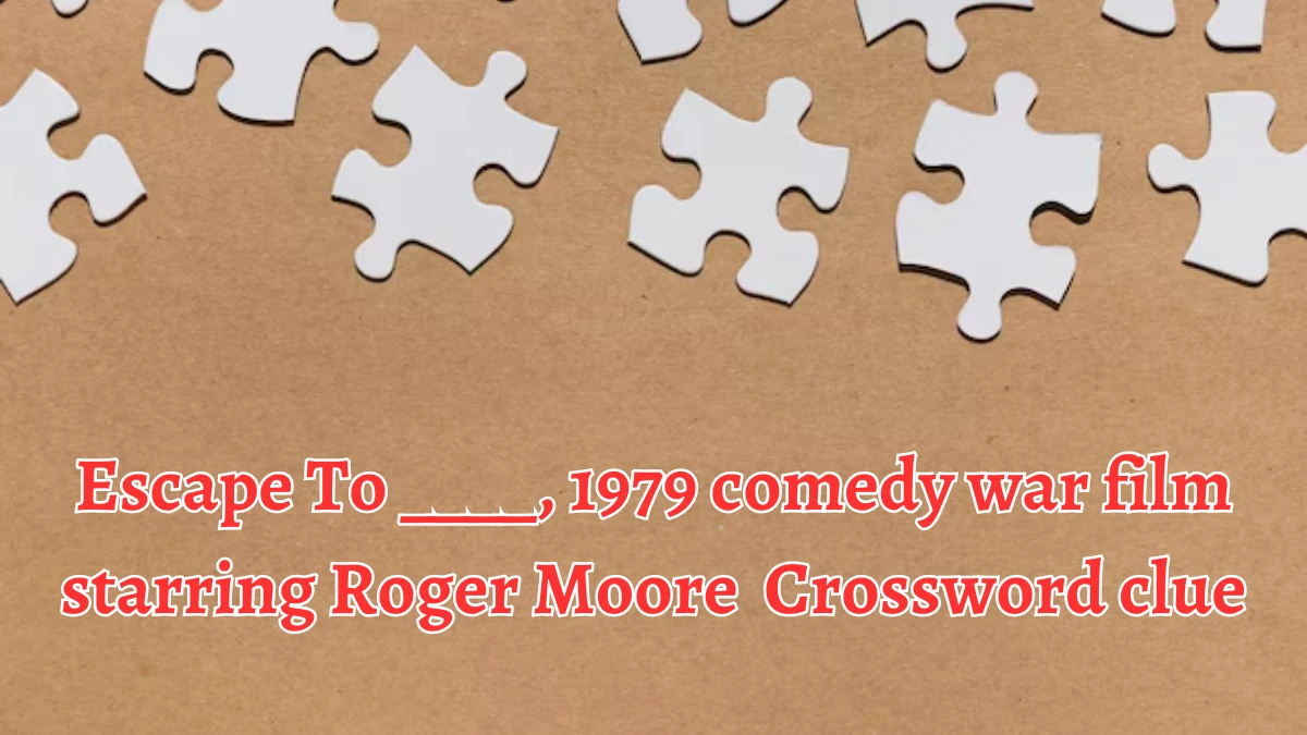 Escape To ____, 1979 comedy war film starring Roger Moore Crossword Clue Puzzle Answer from August 20, 2024