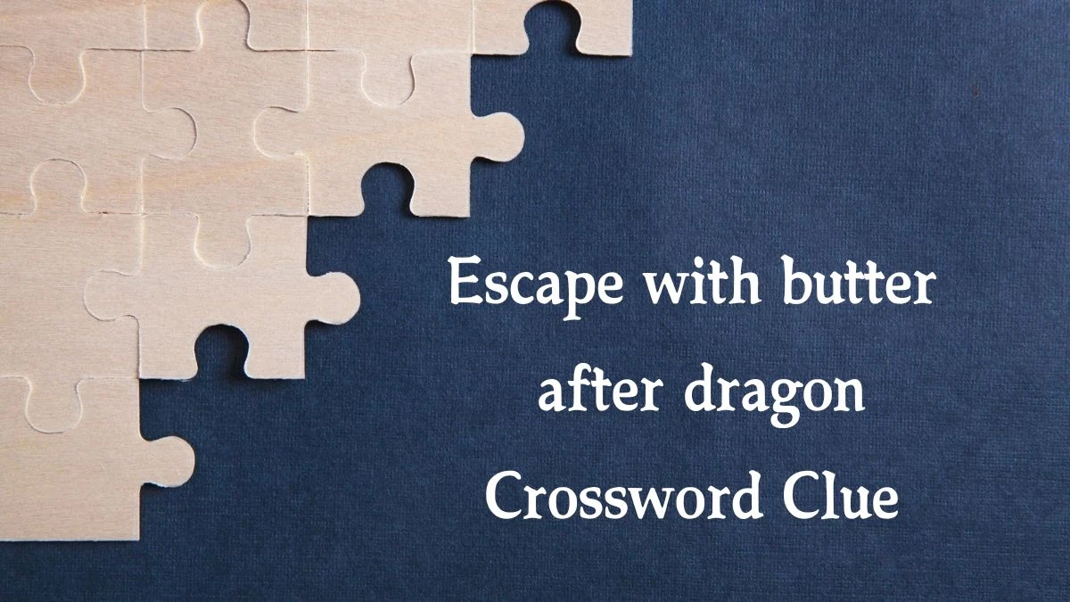 Escape with butter after dragon Crossword Clue Puzzle Answer from August 19, 2024