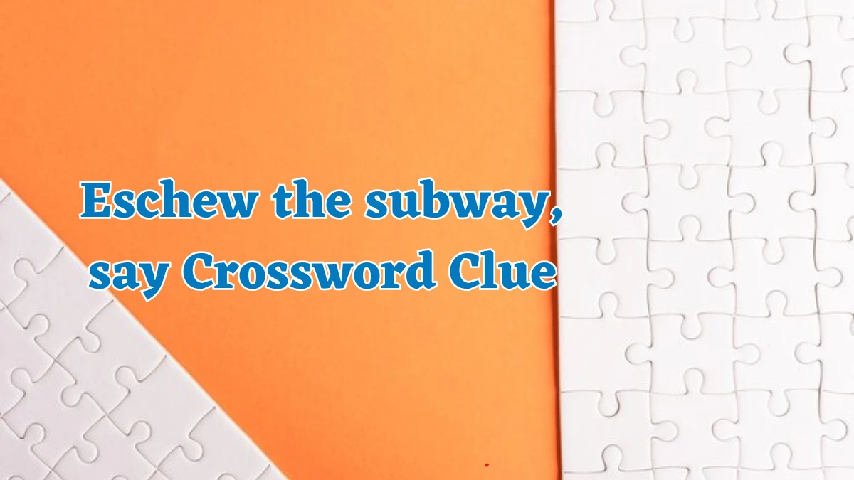 Eschew the subway, say NYT Crossword Clue Puzzle Answer on August 17, 2024