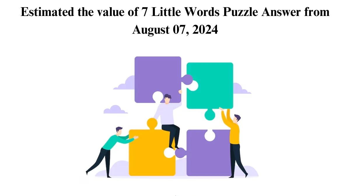 Estimated the value of 7 Little Words Puzzle Answer from August 07, 2024