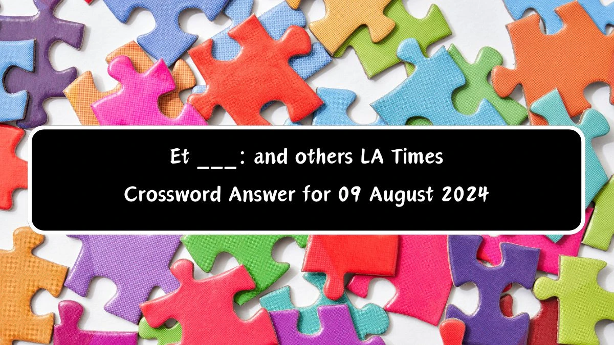 LA Times Et ___: and others Crossword Puzzle Answer from August 09, 2024