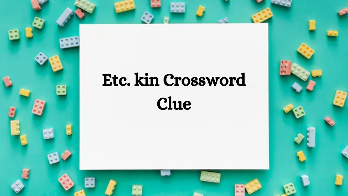 LA Times Etc. kin Crossword Puzzle Answer from August 02, 2024