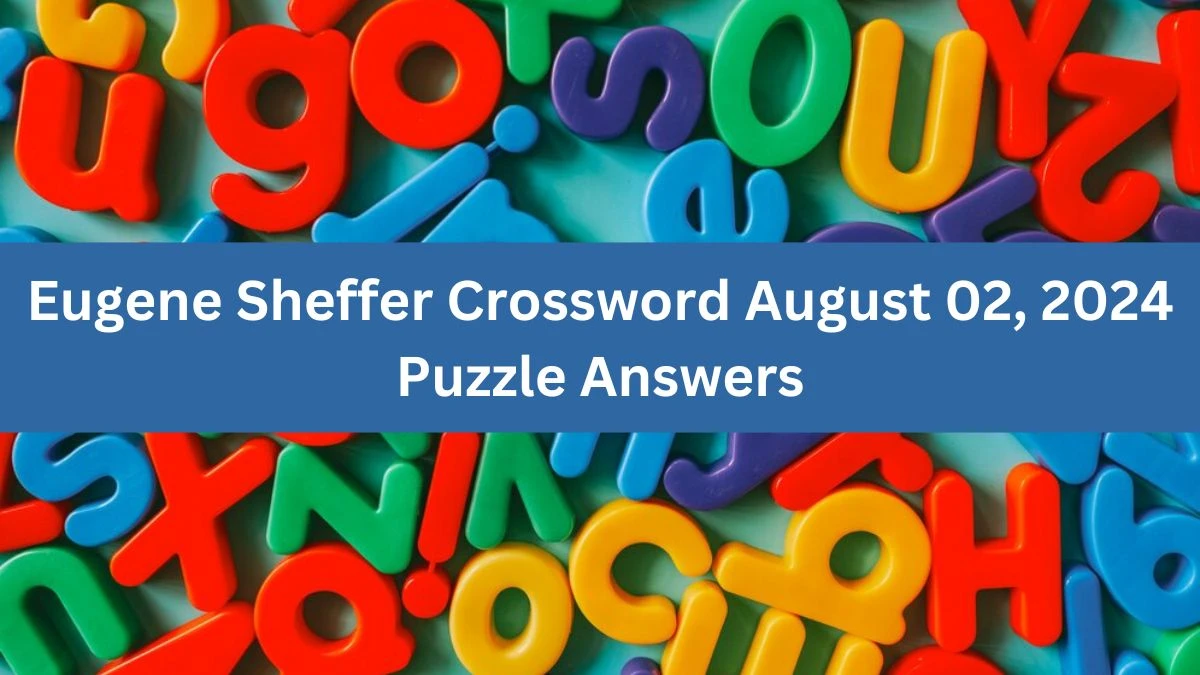 Eugene Sheffer Crossword August 02, 2024 Puzzle Answers