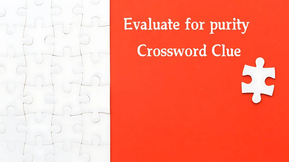 Evaluate for purity NYT Crossword Clue Puzzle Answer on August 07, 2024