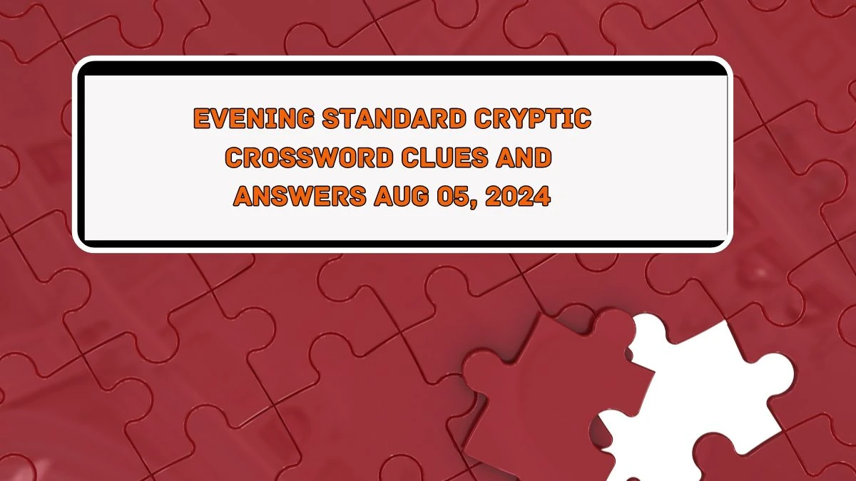 Evening Standard Cryptic Crossword Clues and Answers Aug 05, 2024