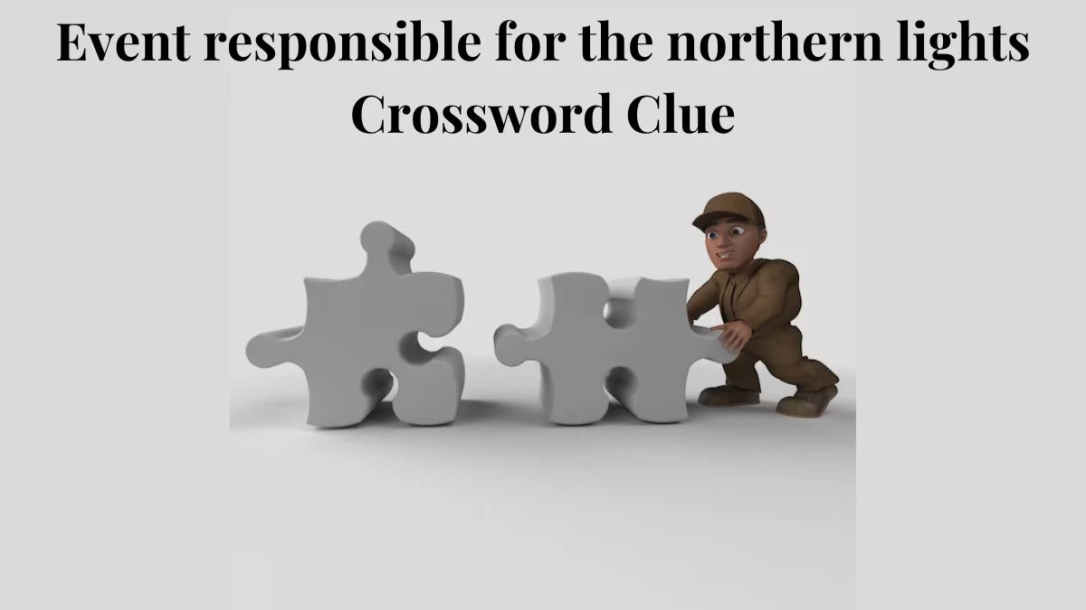 LA Times Event responsible for the northern lights Crossword Clue Puzzle Answer from August 03, 2024