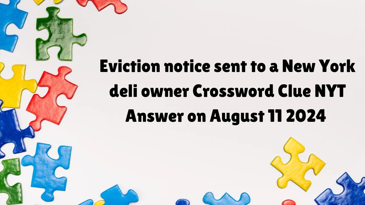 Eviction notice sent to a New York deli owner NYT Crossword Clue Puzzle Answer from August 11, 2024