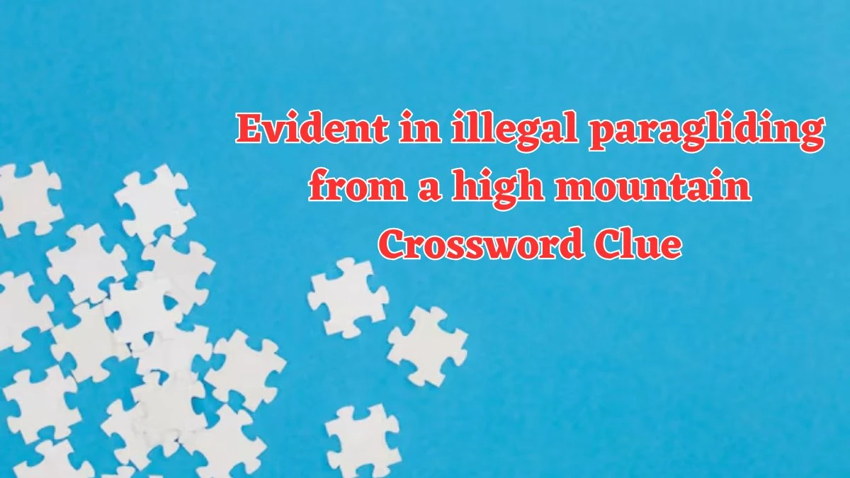 Evident in illegal paragliding from a high mountain Crossword Clue Puzzle Answer from August 04, 2024