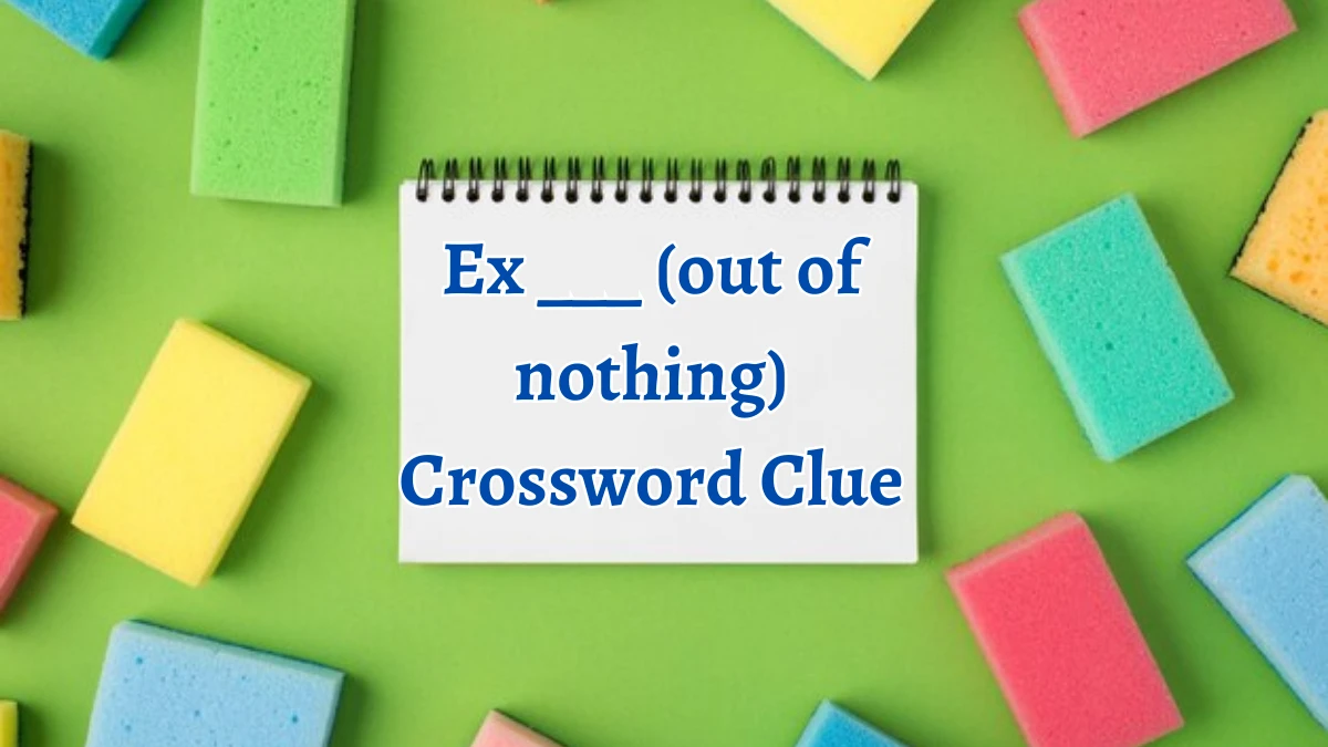 NYT Ex ___ (out of nothing) (6) Crossword Clue Puzzle Answer from August 31, 2024