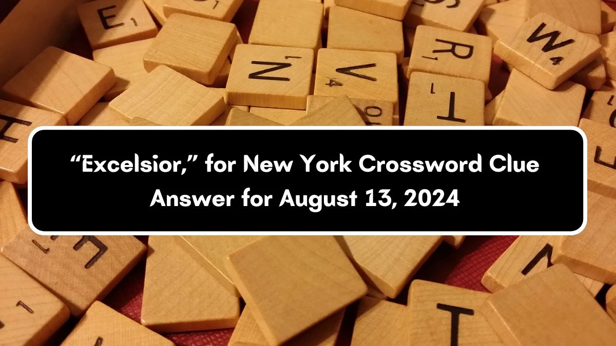 Universal “Excelsior,” for New York Crossword Clue Puzzle Answer from August 13, 2024