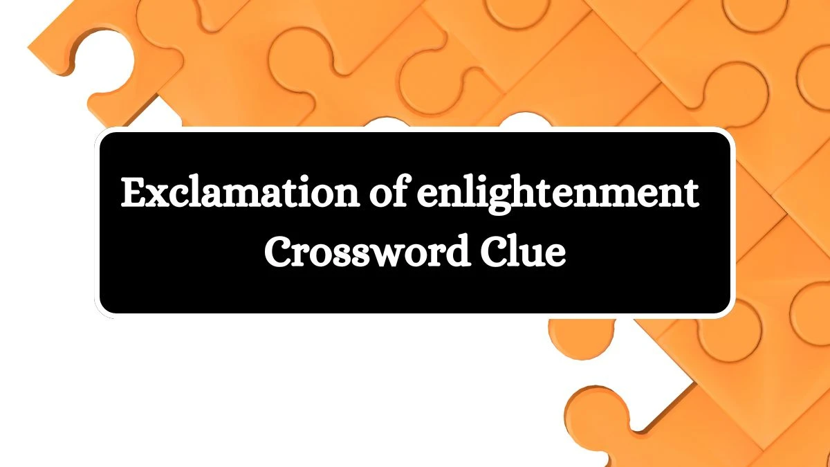 Exclamation of enlightenment NYT Crossword Clue Puzzle Answer from August 28, 2024