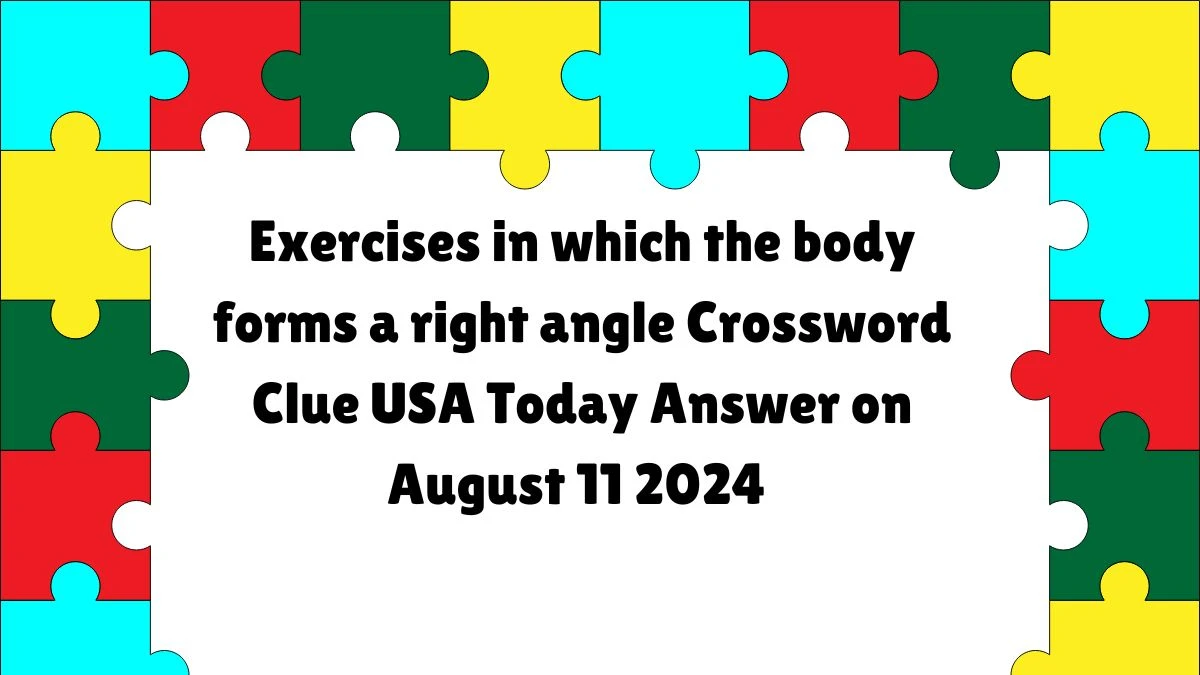 USA Today Exercises in which the body forms a right angle Crossword Clue Puzzle Answer from August 11, 2024