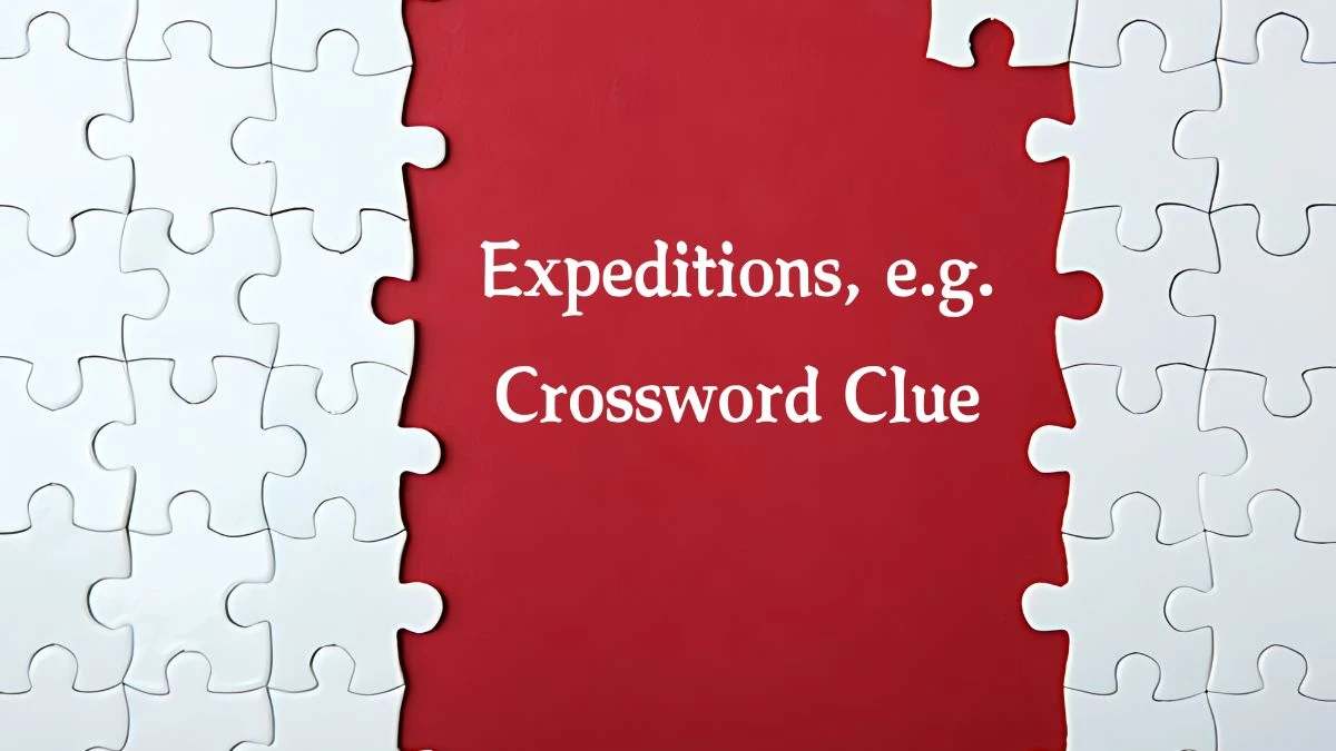 Expeditions, e.g. NYT Crossword Clue Puzzle Answer from August 16, 2024